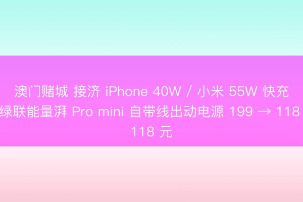 澳门赌城 接济 iPhone 40W / 小米 55W 快充：绿联能量湃 Pro mini 自带线出动电源 199 → 118 元