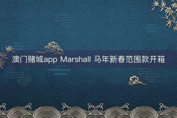 澳门赌城app Marshall 马年新春范围款开箱