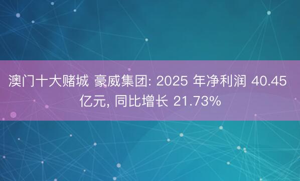 澳门十大赌城 豪威集团: 2025 年净利润 40.45 亿元, 同比增长 21.73%